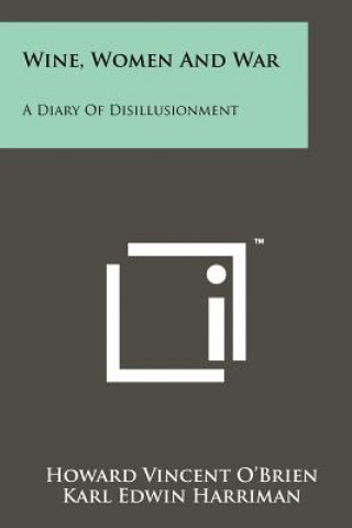 Book Wine, Women And War: A Diary Of Disillusionment Howard Vincent O'Brien