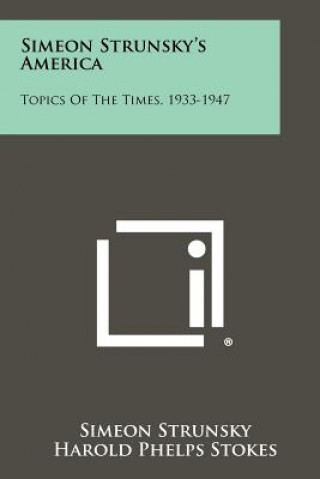 Книга Simeon Strunsky's America: Topics Of The Times, 1933-1947 Simeon Strunsky