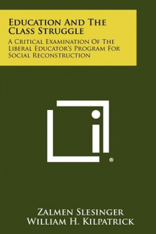 Kniha Education And The Class Struggle: A Critical Examination Of The Liberal Educator's Program For Social Reconstruction Zalmen Slesinger
