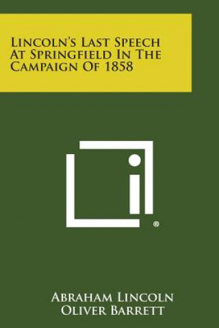 Kniha Lincoln's Last Speech at Springfield in the Campaign of 1858 Abraham Lincoln