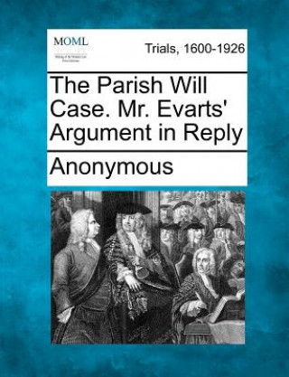Carte The Parish Will Case. Mr. Evarts' Argument in Reply Anonymous