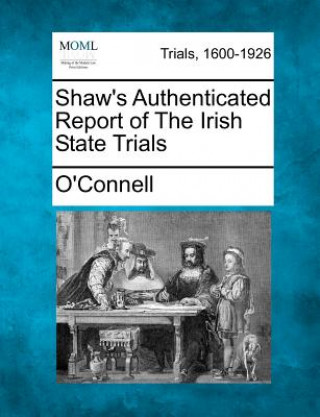 Könyv Shaw's Authenticated Report of the Irish State Trials O'Connell