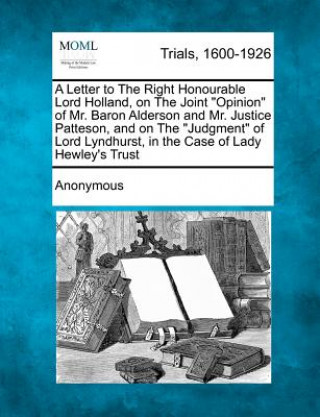 Carte A Letter to the Right Honourable Lord Holland, on the Joint Opinion of Mr. Baron Alderson and Mr. Justice Patteson, and on the Judgment of Lord Lyndhu Anonymous