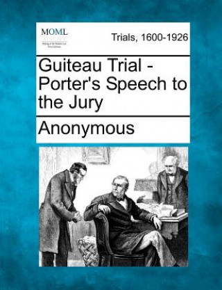 Buch Guiteau Trial - Porter's Speech to the Jury Anonymous