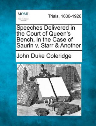 Kniha Speeches Delivered in the Court of Queen's Bench, in the Case of Saurin V. Starr & Another John Duke Coleridge