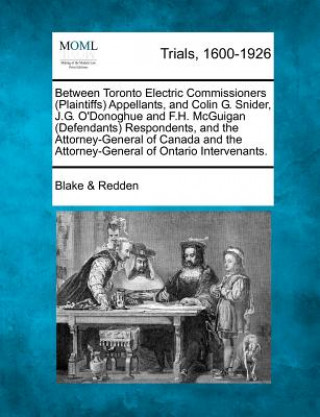 Carte Between Toronto Electric Commissioners (Plaintiffs) Appellants, and Colin G. Snider, J.G. O'Donoghue and F.H. McGuigan (Defendants) Respondents, and t Blake &amp; Redden