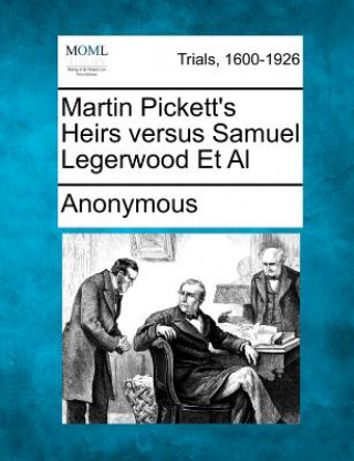Kniha Martin Pickett's Heirs Versus Samuel Legerwood et al Anonymous