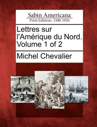 Książka Lettres Sur L'Am Rique Du Nord. Volume 1 of 2 Michel Chevalier