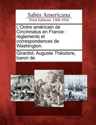 Kniha L'Ordre Am Ricain de Cincinnatus En France: R Glements Et Correspondances de Washington. Auguste Th Girardot