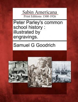 Livre Peter Parley's Common School History: Illustrated by Engravings. Samuel G Goodrich