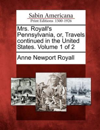 Kniha Mrs. Royall's Pennsylvania, Or, Travels Continued in the United States. Volume 1 of 2 Anne Newport Royall