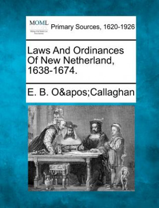 Könyv Laws and Ordinances of New Netherland, 1638-1674. Edmund Bailey O'Callaghan