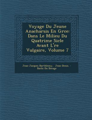 Knjiga Voyage Du Jeune Anacharsis En Gr Ce: Dans Le Milieu Du Quatri Me Si Cle Avant L' Re Vulgaire, Volume 7 Jean-Jacques Barth Lemy