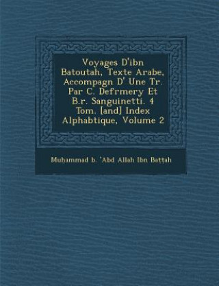 Kniha Voyages D'Ibn Batoutah, Texte Arabe, Accompagn D' Une Tr. Par C. Defr Mery Et B.R. Sanguinetti. 4 Tom. [And] Index Alphab Tique, Volume 2 Mu Ammad B