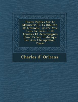 Kniha Po Sies: Publi Es Sur Le Manuscrit de La Biblioth. de Grenoble, Conf R Avec Ceux de Paris Et de Londres Et Accompagn Es D'Une P Charles D Orleans