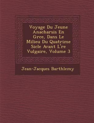 Knjiga Voyage Du Jeune Anacharsis En Gr Ce, Dans Le Milieu Du Quatri Me Si Cle Avant L' Re Vulgaire, Volume 3 Jean-Jacques Barth Lemy