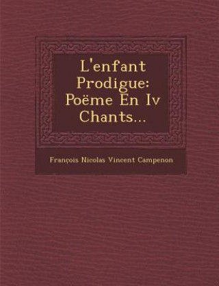Carte L'Enfant Prodigue: Poeme En IV Chants... Franc Ois Nicolas Vincent Campenon