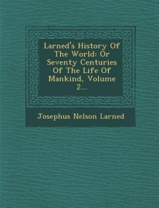 Książka Larned's History of the World: Or Seventy Centuries of the Life of Mankind, Volume 2... Josephus Nelson Larned