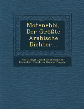 Kniha Motenebbi, Der Grosste Arabische Dichter... Abu-' - Aiyib a Mad Ibn-Al- Usai