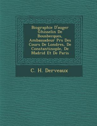 Carte Biographie D'Auger Ghisselin de Bousbecques, Ambassadeur PR S Des Cours de Londres, de Constantinople, de Madrid Et de Paris C H Derveaux