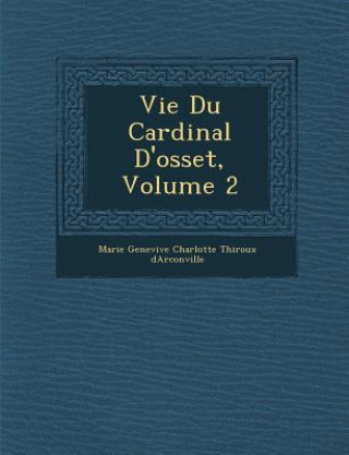Kniha Vie Du Cardinal D'Osset, Volume 2 Marie Genevi Ve Charlotte Thiroux D