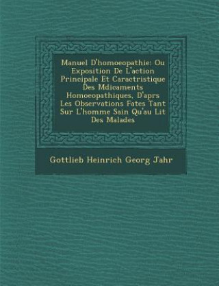 Knjiga Manuel D'Homoeopathie: Ou Exposition de L'Action Principale Et Caract Ristique Des M Dicaments Homoeopathiques, D'Apr S Les Observations Fa T Gottlieb Heinrich Georg Jahr