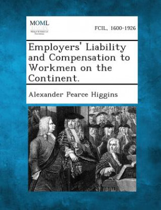 Книга Employers' Liability and Compensation to Workmen on the Continent. Alexander Pearce Higgins