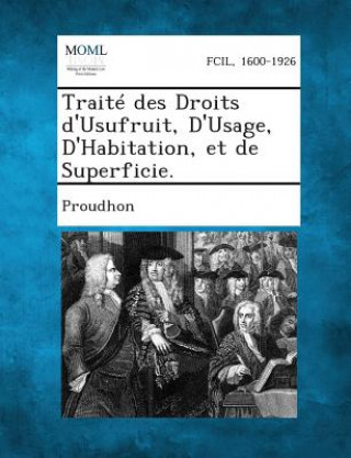 Könyv Traite Des Droits D'Usufruit, D'Usage, D'Habitation, Et de Superficie. Proudhon