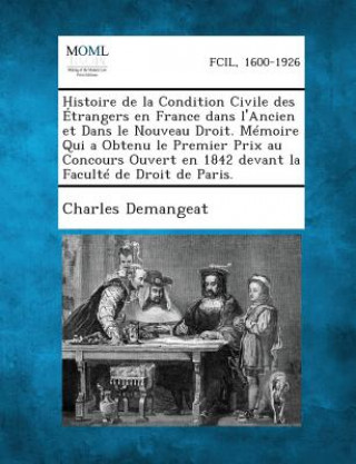 Book Histoire de La Condition Civile Des Etrangers En France Dans L'Ancien Et Dans Le Nouveau Droit. Memoire Qui a Obtenu Le Premier Prix Au Concours Ouver Charles Demangeat