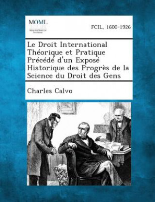 Carte Le Droit International Theorique Et Pratique Precede D'Un Expose Historique Des Progres de La Science Du Droit Des Gens Charles Calvo