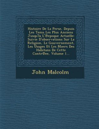 Buch Histoire de La Perse, Depuis Les Tems Les Plus Anciens Jusqu'la L' Epoque Actuelle: Suivie D'Observations Sur La Religion, Le Gouvernement, Les Usages John Malcolm