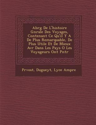 Kniha Abr&#65533;g&#65533; De L'histoire G&#65533;n&#65533;rale Des Voyages, Contenant Ce Qu'il Y A De Plus Remarquable, De Plus Utile Et De Mieux Av&#65533 Lyc E Amp Re