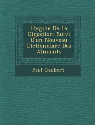 Kniha Hygi Ne de La Digestion: Suivi D'Un Nouveau Dictionniare Des Aliments Paul Gaubert