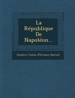 Kniha La Republique de Napoleon... Gustave Cuneo D'Ornano (Baron)