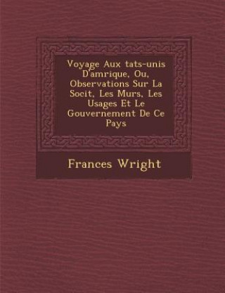 Buch Voyage Aux Tats-Unis D'Am Rique, Ou, Observations Sur La Soci T, Les M Urs, Les Usages Et Le Gouvernement de Ce Pays Frances Wright