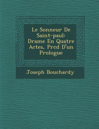 Kniha Le Sonneur De Saint-paul: Drame En Quatre Actes, Pr&#65533;c&#65533;d&#65533; D'un Prologue Joseph Bouchardy