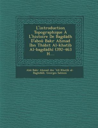 Könyv L'Introduction Topographique A L'Histoire de Bagdadh D'Abou Bakr a Mad Ibn Thabit Al-Khatib Al-Bagdadhi (392-463 H.... Georges Salmon