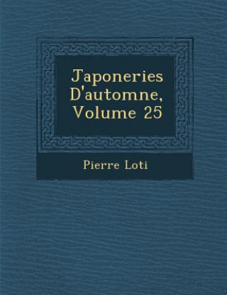 Knjiga Japoneries D'Automne, Volume 25 Pierre Loti