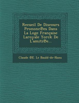 Kniha Recueil de Discours Prononc Es Dans La Loge Francaise Laroyale Yorck de L'Amiti E... Claude