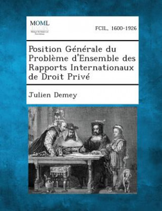 Kniha Position Generale Du Probleme D'Ensemble Des Rapports Internationaux de Droit Prive Julien Demey