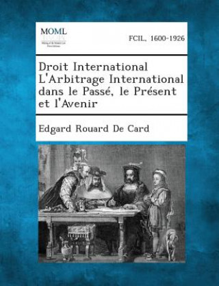 Kniha Droit International L'Arbitrage International Dans Le Passe, Le Present Et L'Avenir Edgard Rouard De Card