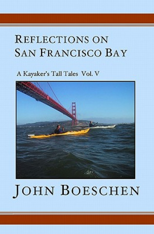 Kniha Reflections on San Francisco Bay: A Kayaker's Tall Tales Volume 5 John Boeschen