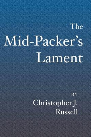 Книга The Mid-Packer's Lament: A collection of running stories with a view from the middle of the pack Christopher J Russell