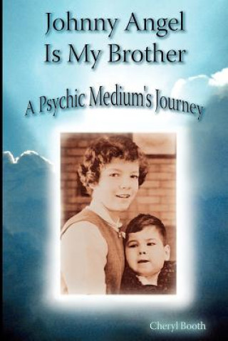 Kniha Johnny Angel Is My Brother: A Psychic Medium's Journey Cheryl Booth