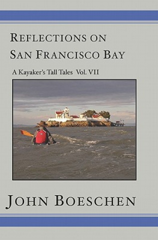 Książka Reflections on San Francisco Bay: A Kayaker's Tall Tales Volume 7: A Kayaker's Tall Tales: John Boeschen