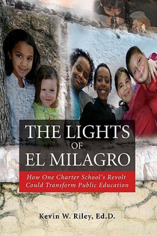 Knjiga The Lights of El Milagro: How One Charter School's Revolt Could Transform Public Education Kevin W Riley Edd