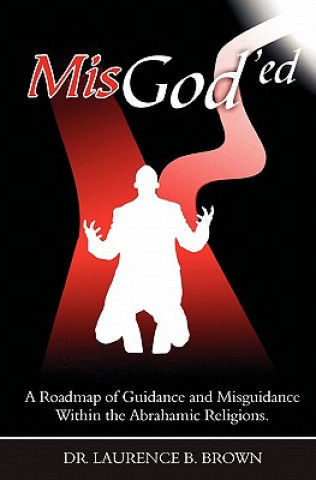 Kniha MisGod'ed: A Roadmap of Guidance and Misguidance in the Abrahamic Religions Laurence B Brown