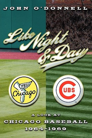 Könyv Like Night and Day: A Look at Chicago Baseball 1964-69 John M O'Donnell