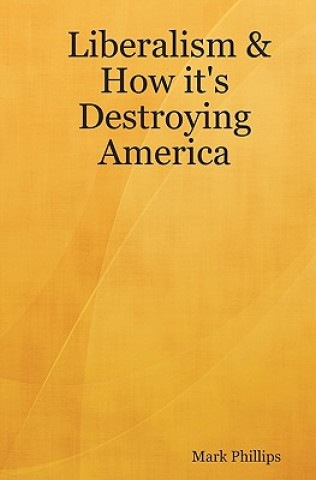 Book Liberalism & How It's Destroying America Mark Phillips