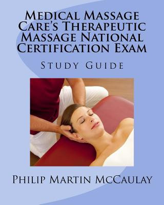 Carte Medical Massage Care's Therapeutic Massage National Certification Exam Study Guide Philip Martin McCaulay